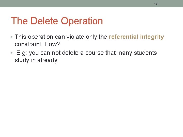 13 The Delete Operation • This operation can violate only the referential integrity constraint.
