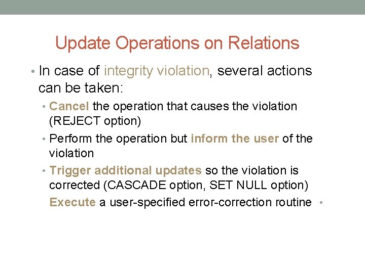 Update Operations on Relations • In case of integrity violation, several actions can be