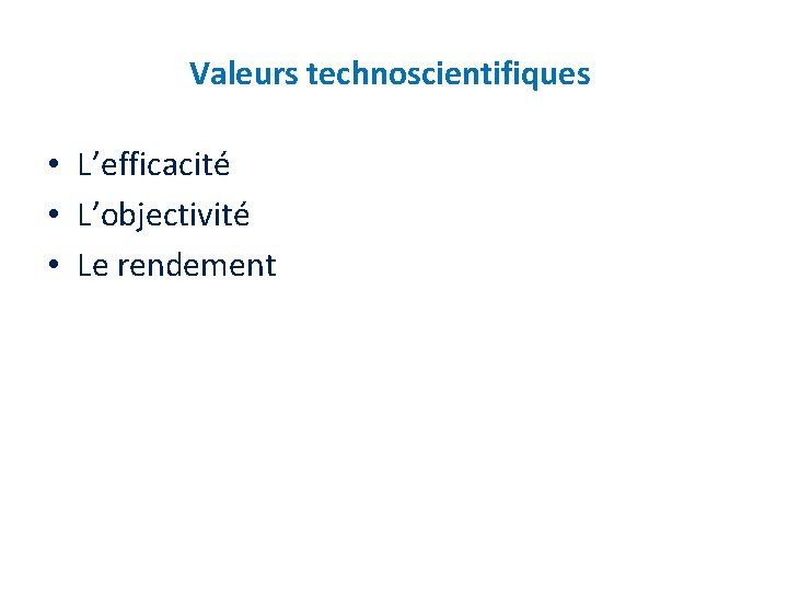 Valeurs technoscientifiques • L’efficacité • L’objectivité • Le rendement 