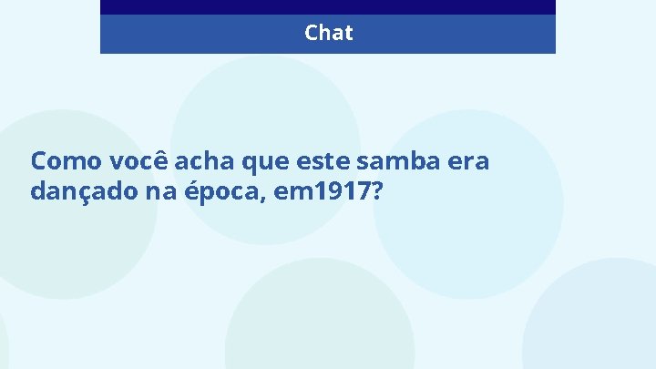 Chat Como você acha que este samba era dançado na época, em 1917? 