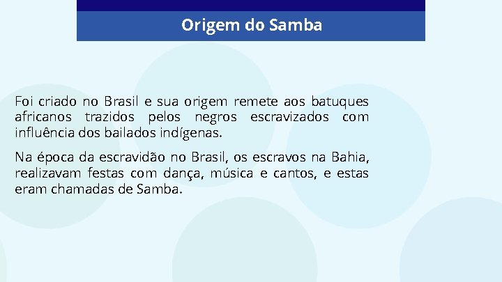 Origem do Samba Foi criado no Brasil e sua origem remete aos batuques africanos