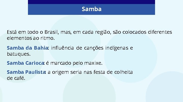 Samba Está em todo o Brasil, mas, em cada região, são colocados diferentes elementos