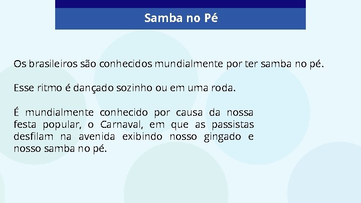 Samba no Pé Os brasileiros são conhecidos mundialmente por ter samba no pé. Esse
