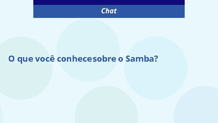 Chat O que você conhece sobre o Samba? 