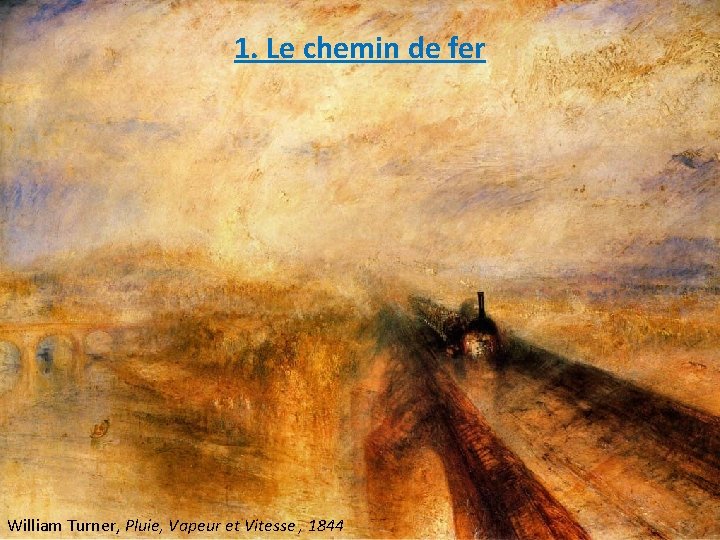 1. Le chemin de fer William Turner, Pluie, Vapeur et Vitesse , 1844 