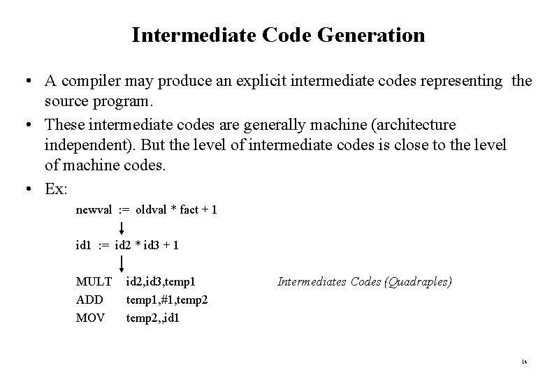 Intermediate Code Generation • A compiler may produce an explicit intermediate codes representing the