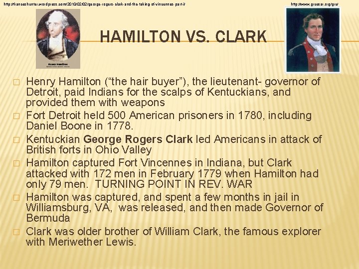 http: //franceshunter. wordpress. com/2010/02/02/george-rogers-clark-and-the-taking-of-vincennes-part-i/ http: //www. grccsar. org/grc/ HAMILTON VS. CLARK � � �