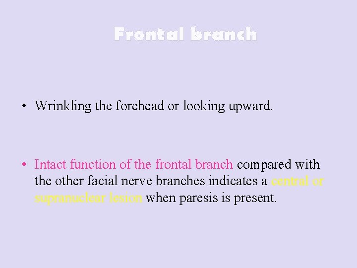 Frontal branch • Wrinkling the forehead or looking upward. • Intact function of the