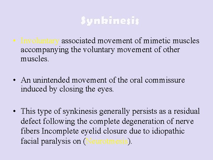 Synkinesis • Involuntary associated movement of mimetic muscles accompanying the voluntary movement of other