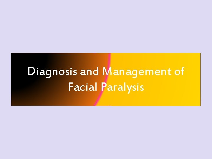 Diagnosis and Management of Facial Paralysis 