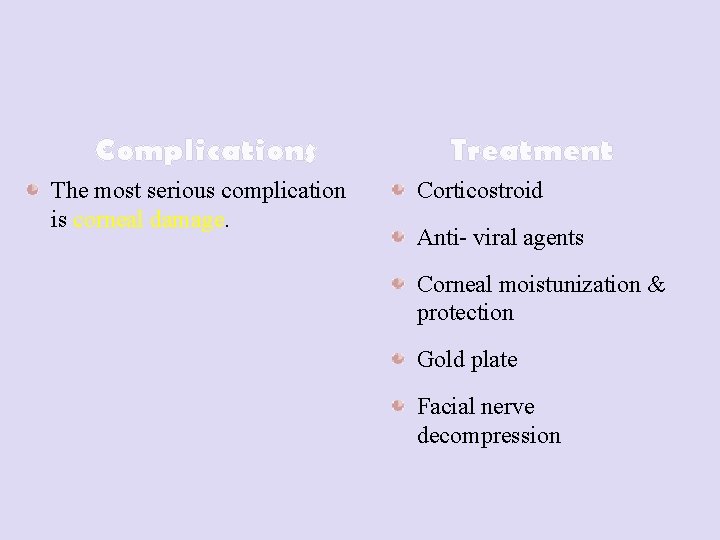 Complications The most serious complication is corneal damage. Treatment Corticostroid Anti- viral agents Corneal