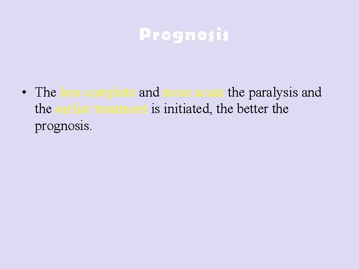 Prognosis • The less complete and more acute the paralysis and the earlier treatment