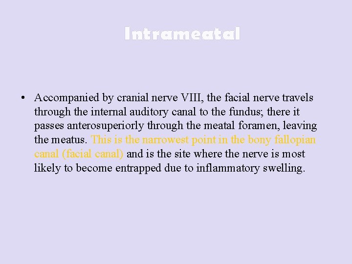 Intrameatal • Accompanied by cranial nerve VIII, the facial nerve travels through the internal