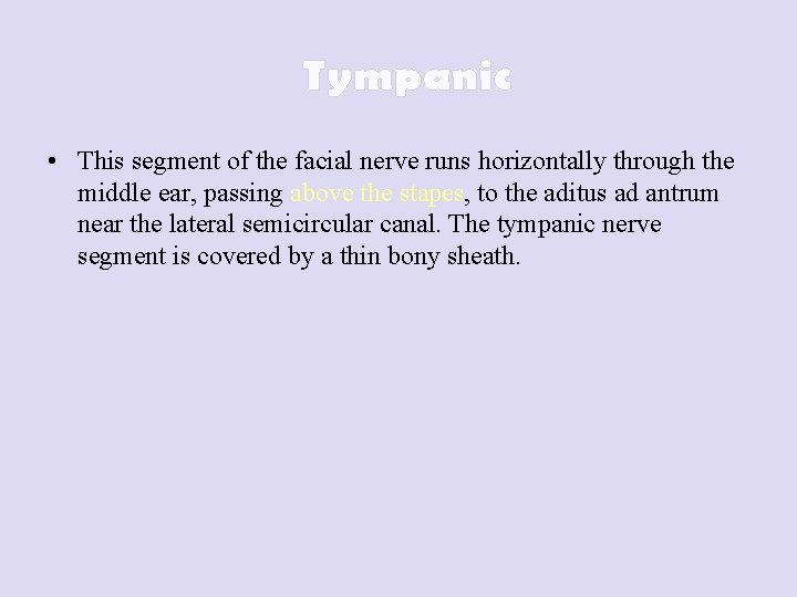 Tympanic • This segment of the facial nerve runs horizontally through the middle ear,