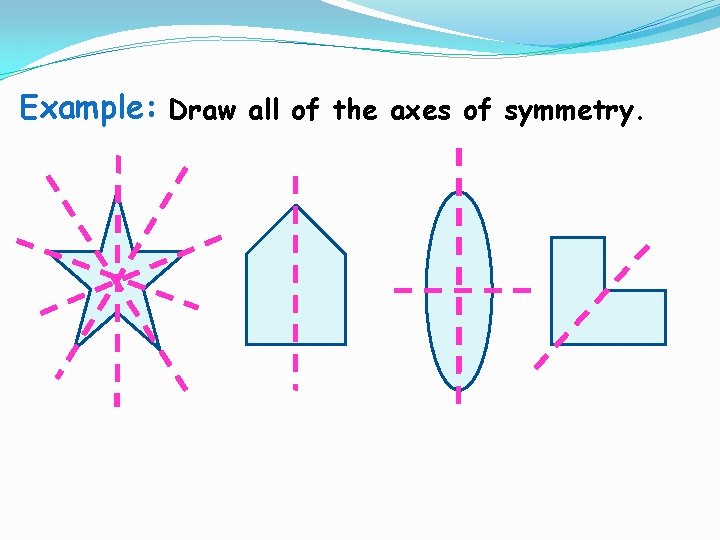 Example: Draw all of the axes of symmetry.  Example: Draw all of the axes of symmetry.