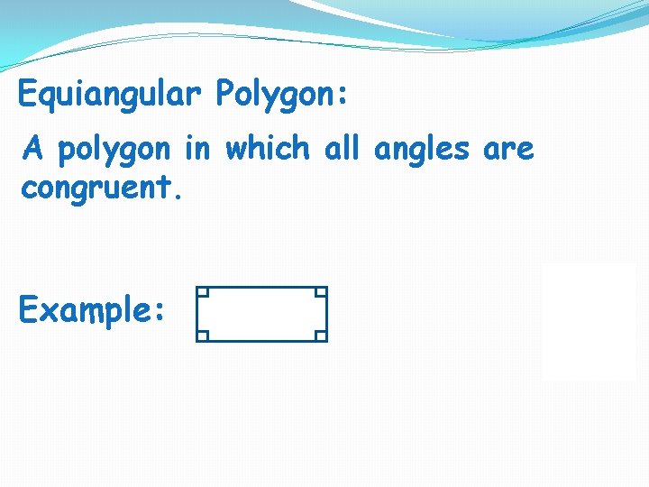 Equiangular Polygon: A polygon in which all angles are congruent. Example:  Equiangular Polygon: A polygon in which all angles are congruent. Example:
