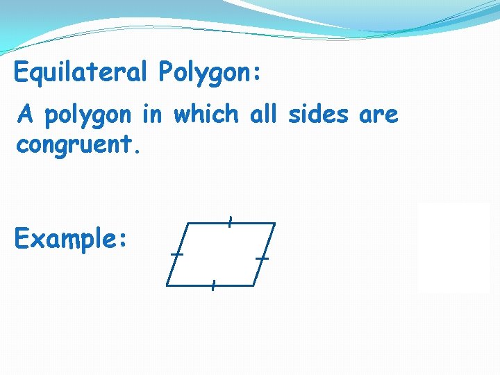 Equilateral Polygon: A polygon in which all sides are congruent. Example:  Equilateral Polygon: A polygon in which all sides are congruent. Example: