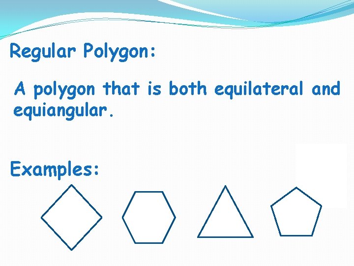 Regular Polygon: A polygon that is both equilateral and equiangular. Examples:  Regular Polygon: A polygon that is both equilateral and equiangular. Examples: