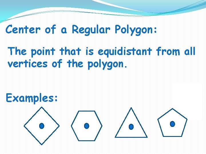 Center of a Regular Polygon: The point that is equidistant from all vertices of Center of a Regular Polygon: The point that is equidistant from all vertices of