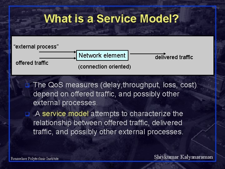 What is a Service Model? “external process” Network element offered traffic q q delivered