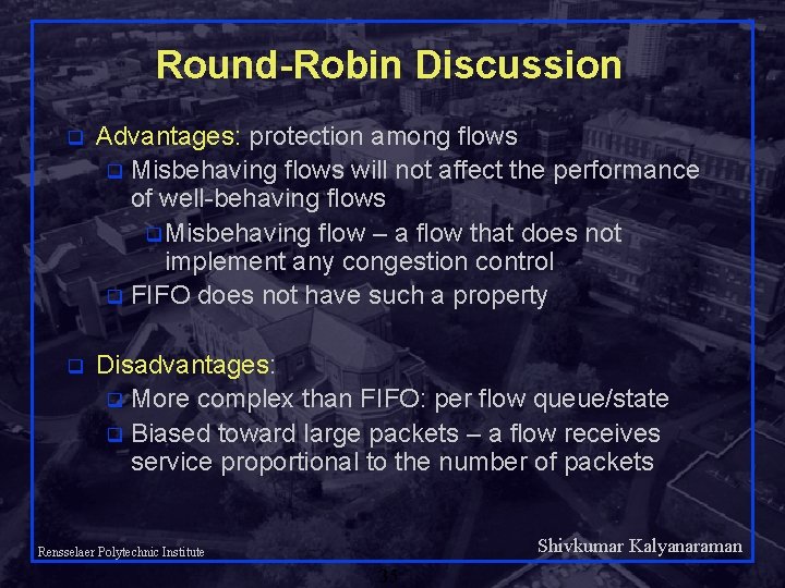 Round-Robin Discussion q Advantages: protection among flows q Misbehaving flows will not affect the