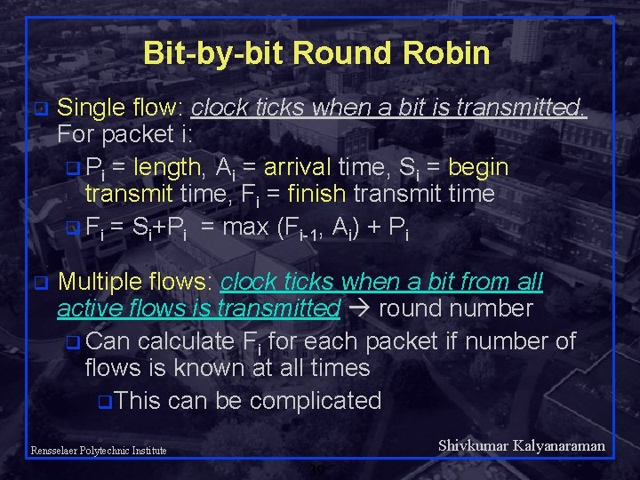 Bit-by-bit Round Robin q Single flow: clock ticks when a bit is transmitted. For