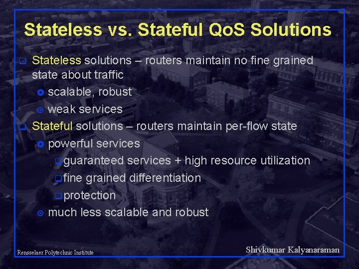Stateless vs. Stateful Qo. S Solutions q q Stateless solutions – routers maintain no