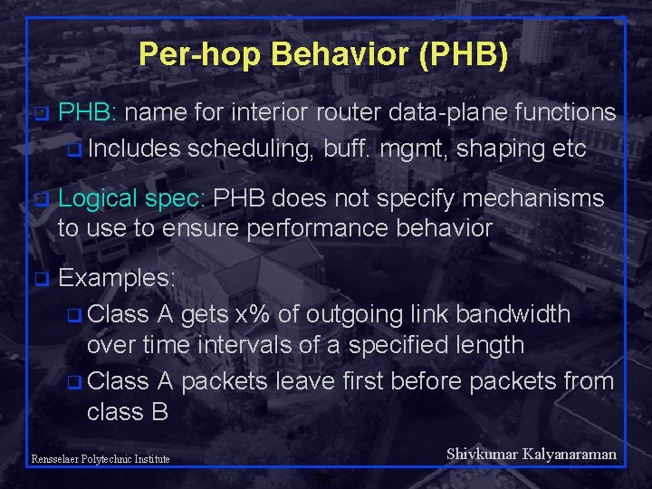 Per-hop Behavior (PHB) q PHB: name for interior router data-plane functions q Includes scheduling,
