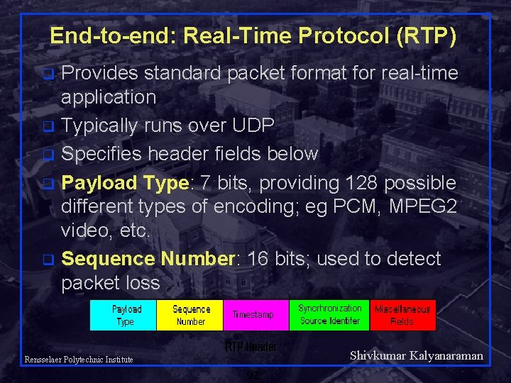 End-to-end: Real-Time Protocol (RTP) Provides standard packet format for real-time application q Typically runs