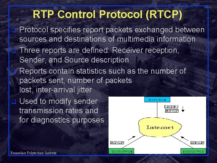 RTP Control Protocol (RTCP) q q Protocol specifies report packets exchanged between sources and