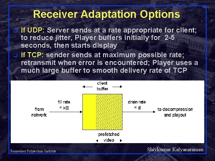 Receiver Adaptation Options q q If UDP: Server sends at a rate appropriate for