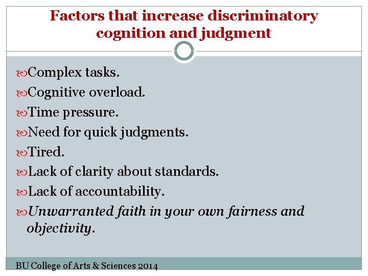 Factors that increase discriminatory cognition and judgment Complex tasks. Cognitive overload. Time pressure. Need