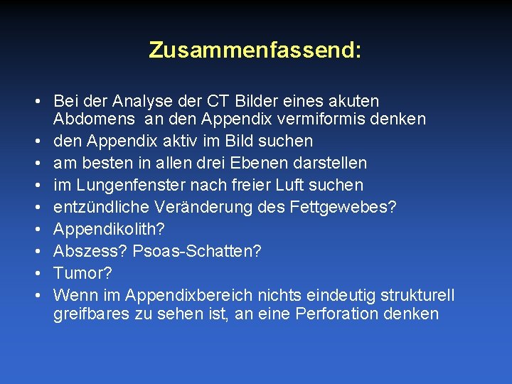 Zusammenfassend: • Bei der Analyse der CT Bilder eines akuten Abdomens an den Appendix