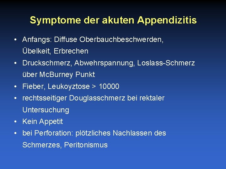 Symptome der akuten Appendizitis • Anfangs: Diffuse Oberbauchbeschwerden, Übelkeit, Erbrechen • Druckschmerz, Abwehrspannung, Loslass-Schmerz