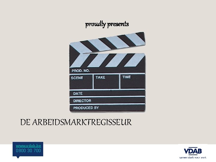 proudly presents DE ARBEIDSMARKTREGISSEUR www. vdab. be 0800 30 700 