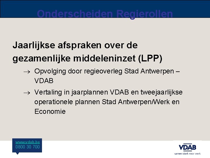 Onderscheiden Regierollen Jaarlijkse afspraken over de gezamenlijke middeleninzet (LPP) Opvolging door regieoverleg Stad Antwerpen