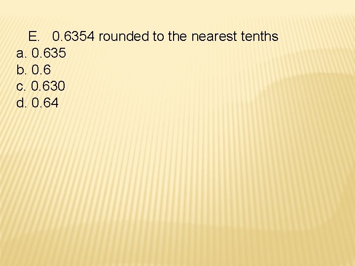 E. 0. 6354 rounded to the nearest tenths a. 0. 635 b. 0. 6