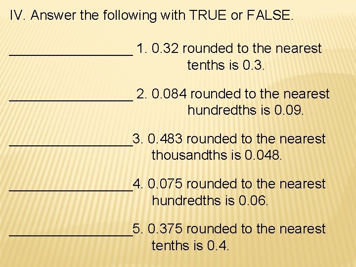 IV. Answer the following with TRUE or FALSE. ________ 1. 0. 32 rounded to