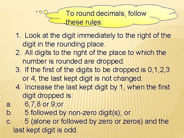 To round decimals, follow these rules: 1. Look at the digit immediately to the