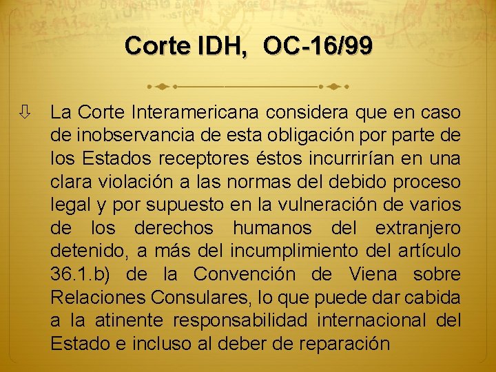 Corte IDH, OC-16/99 La Corte Interamericana considera que en caso de inobservancia de esta