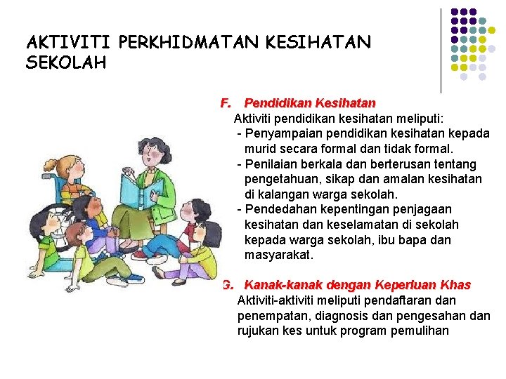 AKTIVITI PERKHIDMATAN KESIHATAN SEKOLAH F. Pendidikan Kesihatan Aktiviti pendidikan kesihatan meliputi: - Penyampaian pendidikan