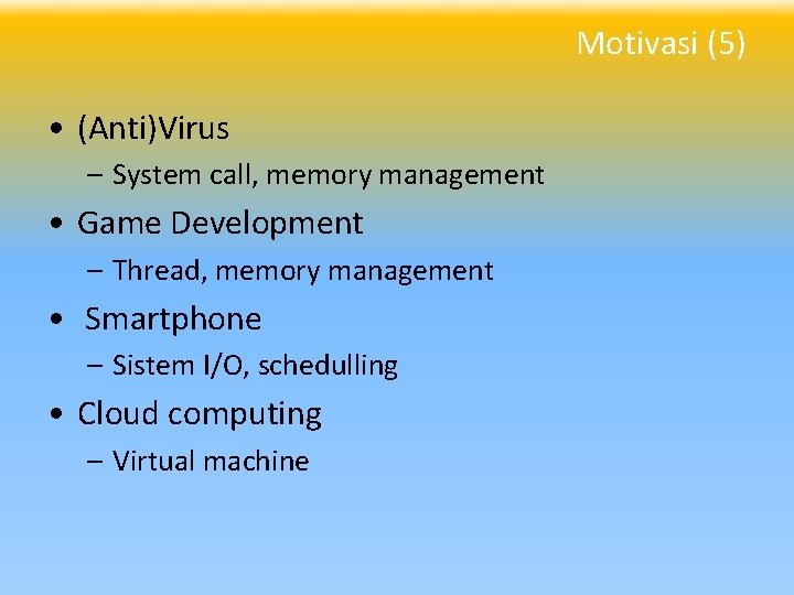 Motivasi (5) • (Anti)Virus – System call, memory management • Game Development – Thread,