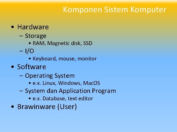 Komponen Sistem Komputer • Hardware – Storage • RAM, Magnetic disk, SSD – I/O