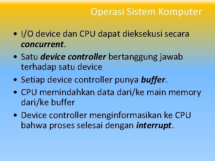 Operasi Sistem Komputer • I/O device dan CPU dapat dieksekusi secara concurrent. • Satu