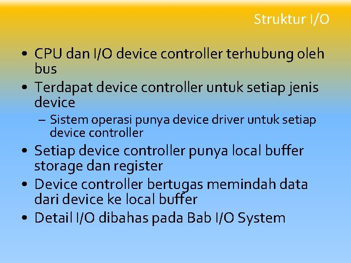 Struktur I/O • CPU dan I/O device controller terhubung oleh bus • Terdapat device