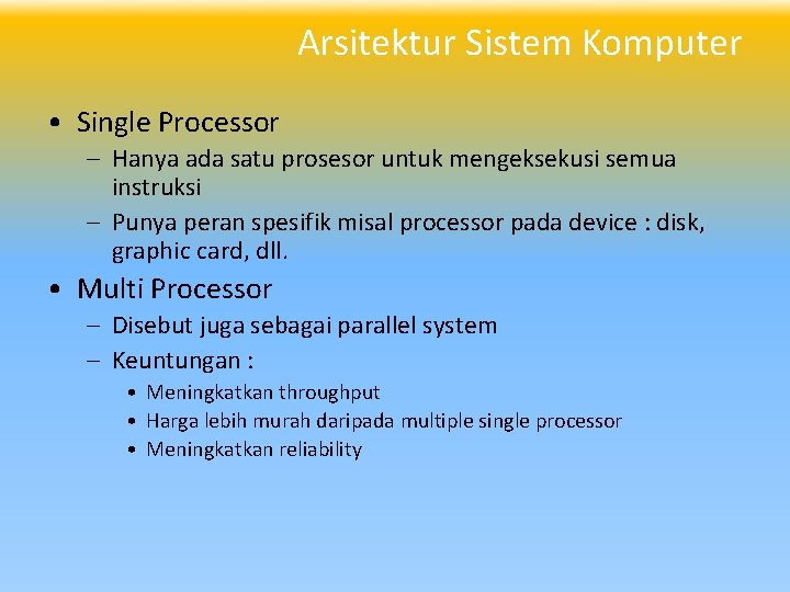 Arsitektur Sistem Komputer • Single Processor – Hanya ada satu prosesor untuk mengeksekusi semua