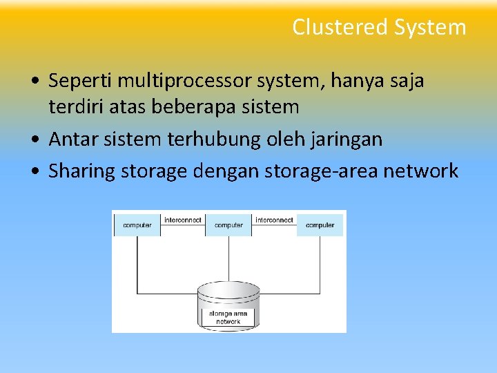 Clustered System • Seperti multiprocessor system, hanya saja terdiri atas beberapa sistem • Antar