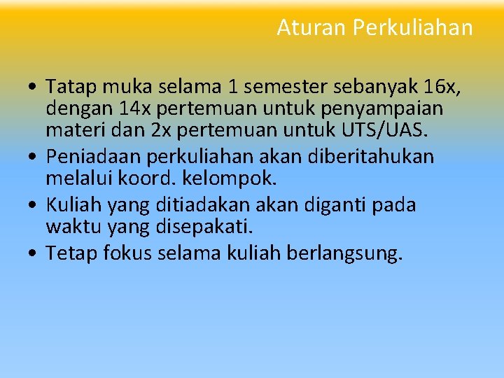 Aturan Perkuliahan • Tatap muka selama 1 semester sebanyak 16 x, dengan 14 x