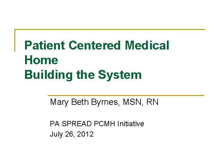 Patient Centered Medical Home Building the System Mary Beth Byrnes, MSN, RN PA SPREAD