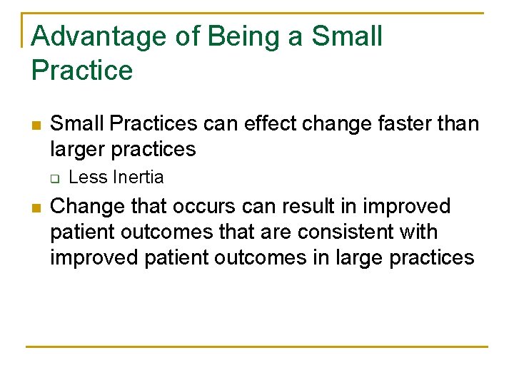 Advantage of Being a Small Practice n Small Practices can effect change faster than